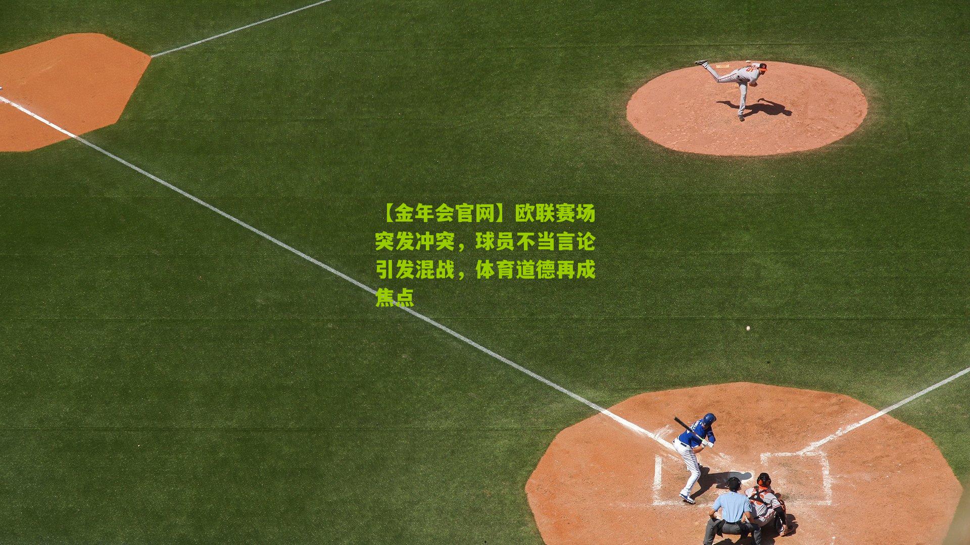 欧联赛场突发冲突，球员不当言论引发混战，体育道德再成焦点