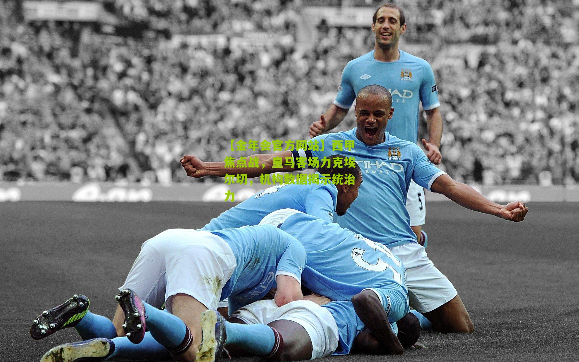 西甲焦点战,皇马客场力克埃尔切,机构数据揭示统治力