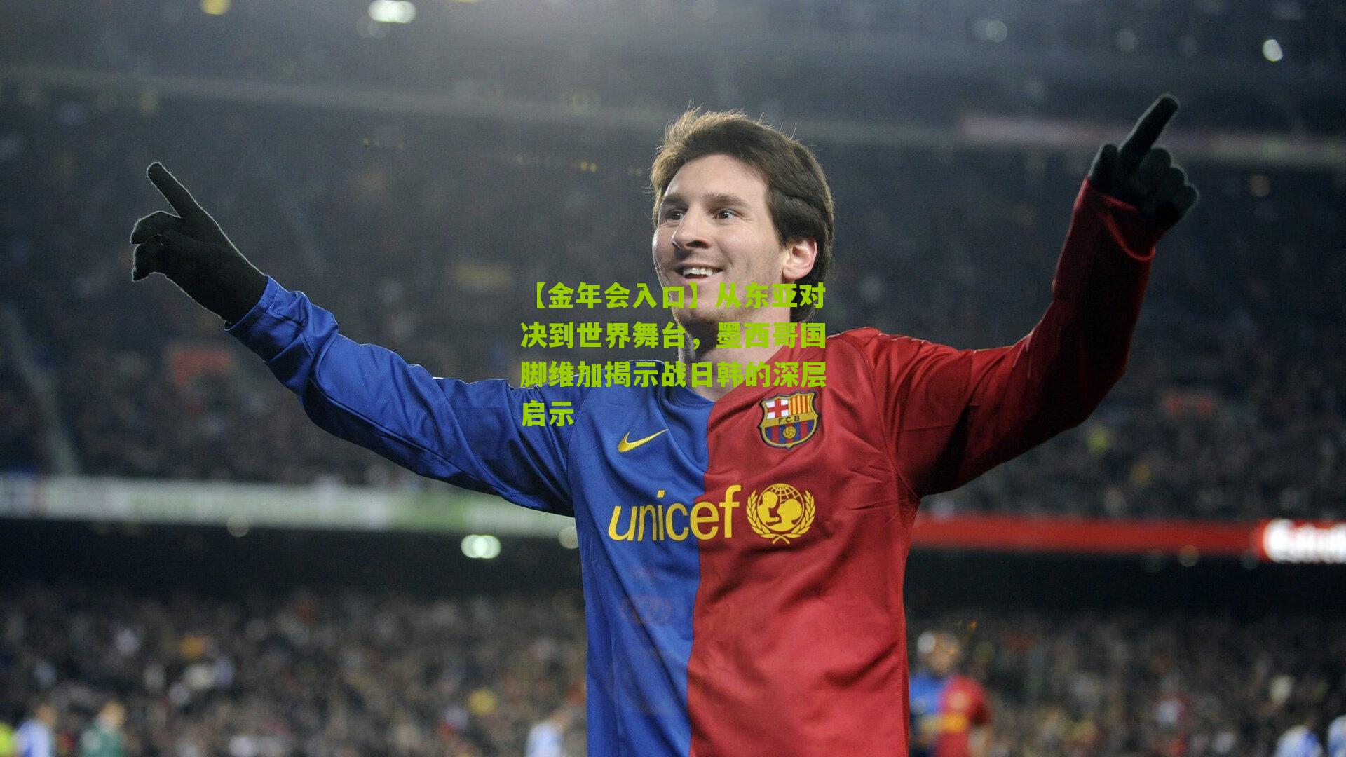 【金年会入口】从东亚对决到世界舞台，墨西哥国脚维加揭示战日韩的深层启示