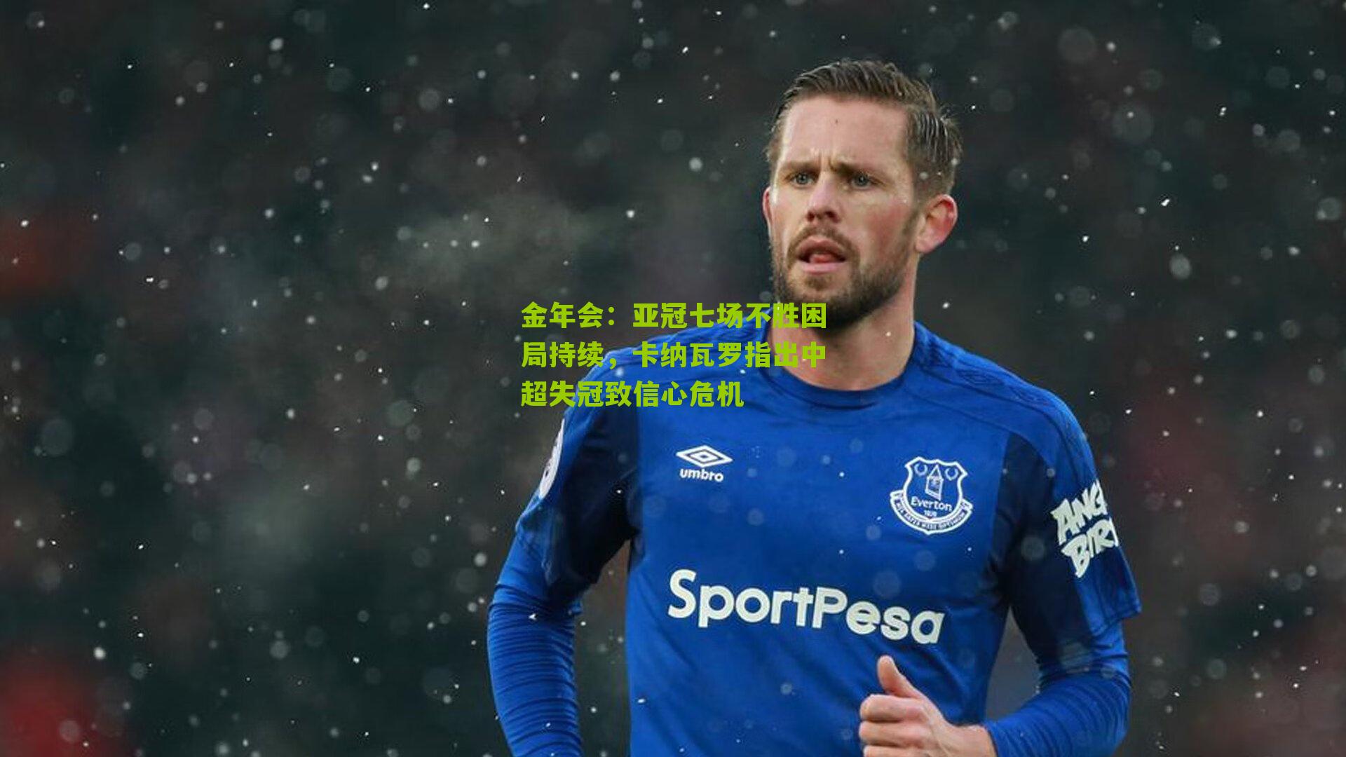 金年会：亚冠七场不胜困局持续，卡纳瓦罗指出中超失冠致信心危机