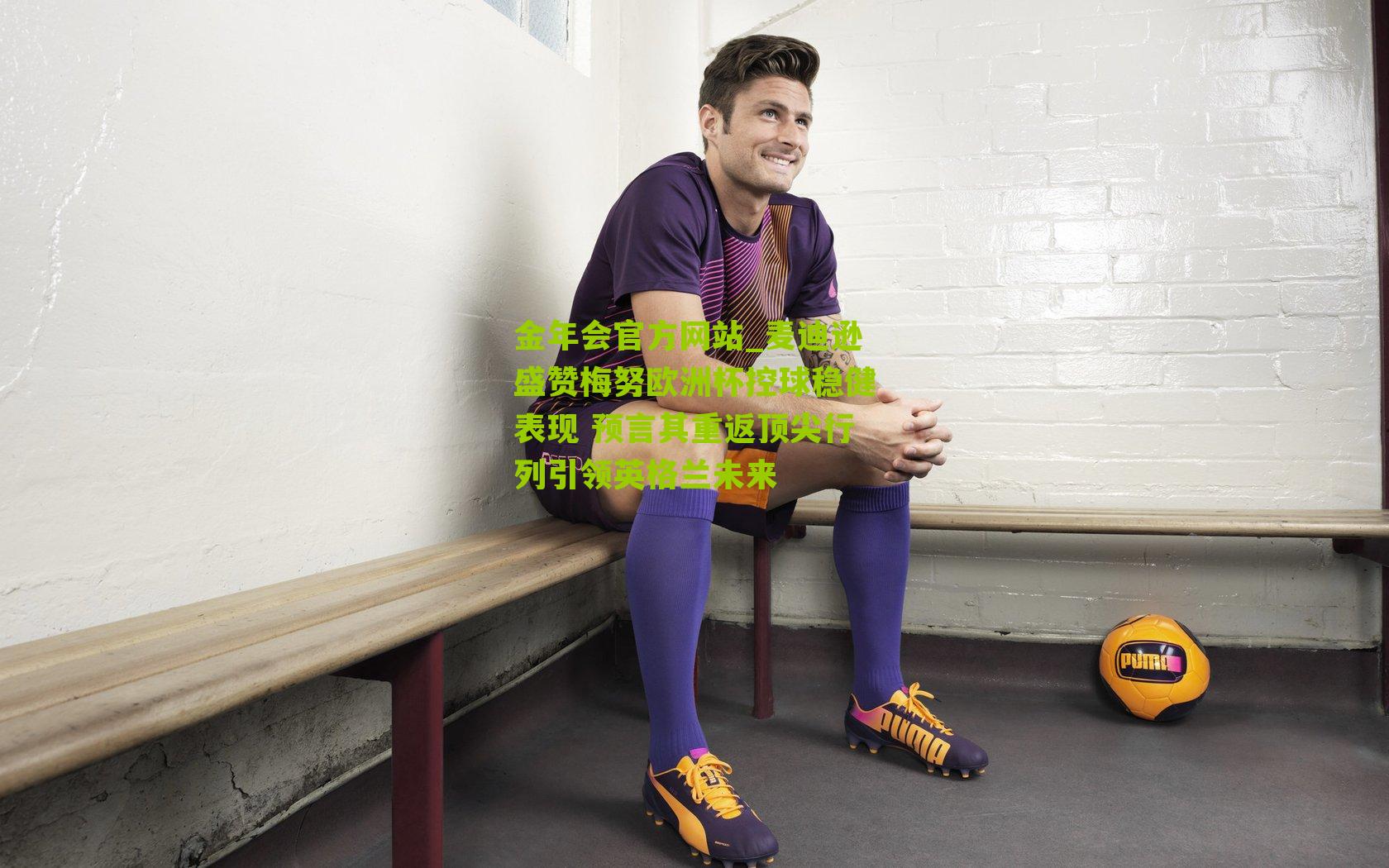 麦迪逊盛赞梅努欧洲杯控球稳健表现 预言其重返顶尖行列引领英格兰未来