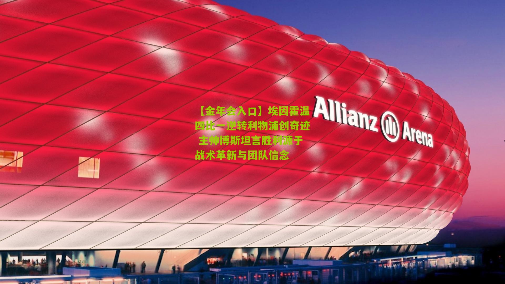 【金年会入口】埃因霍温四比一逆转利物浦创奇迹 主帅博斯坦言胜利源于战术革新与团队信念