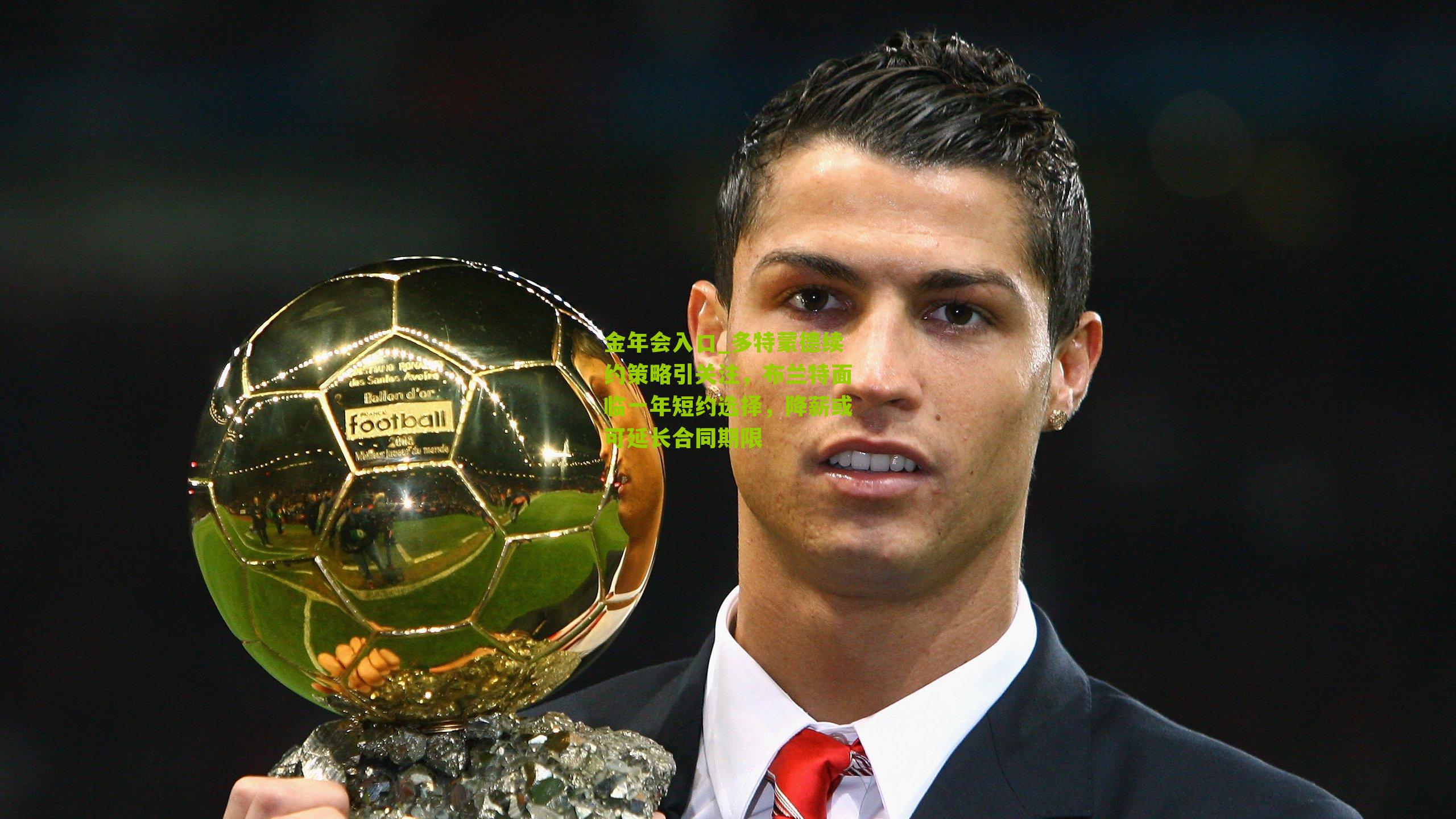 多特蒙德续约策略引关注，布兰特面临一年短约选择，降薪或可延长合同期限