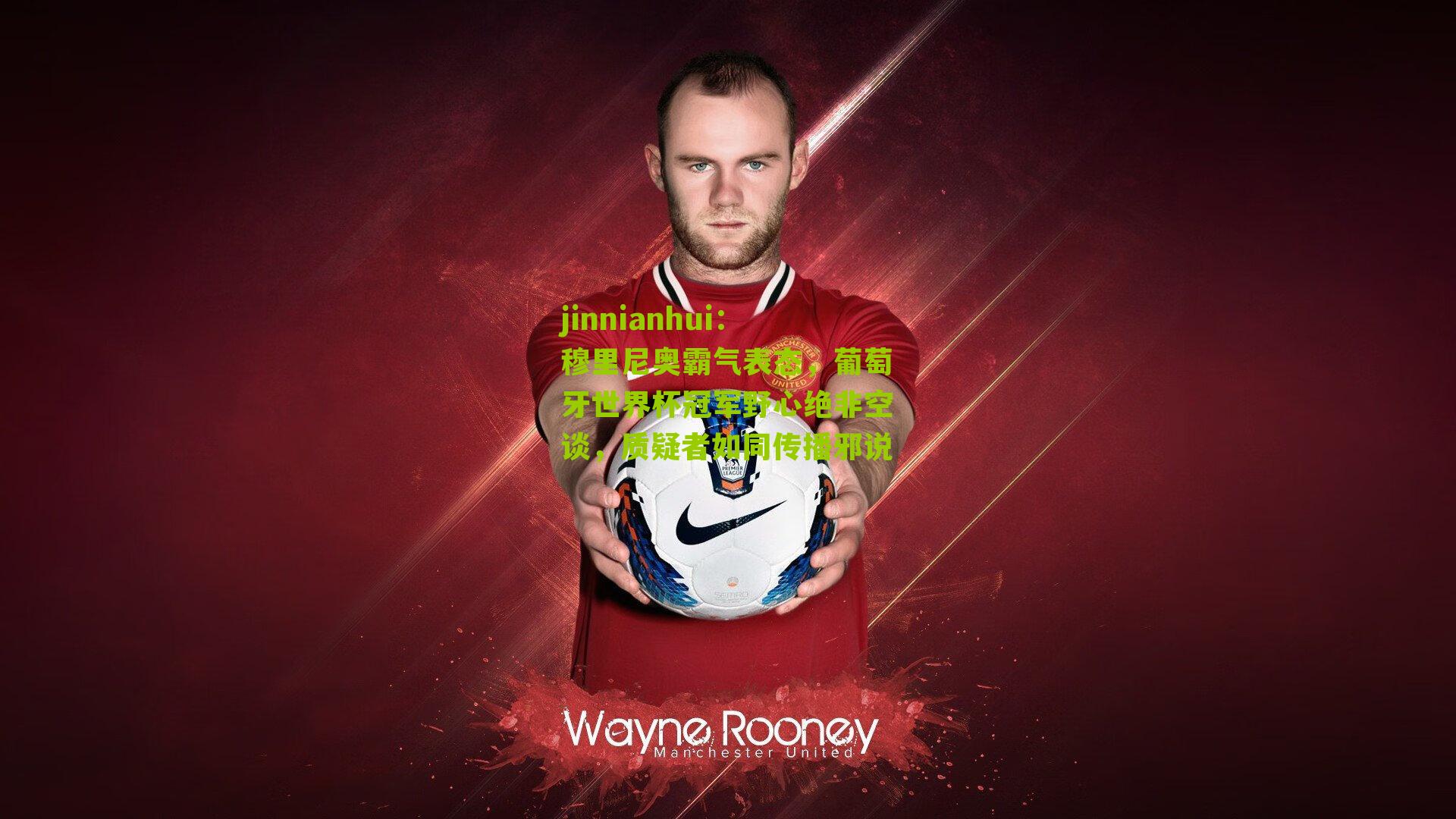 jinnianhui：穆里尼奥霸气表态，葡萄牙世界杯冠军野心绝非空谈，质疑者如同传播邪说