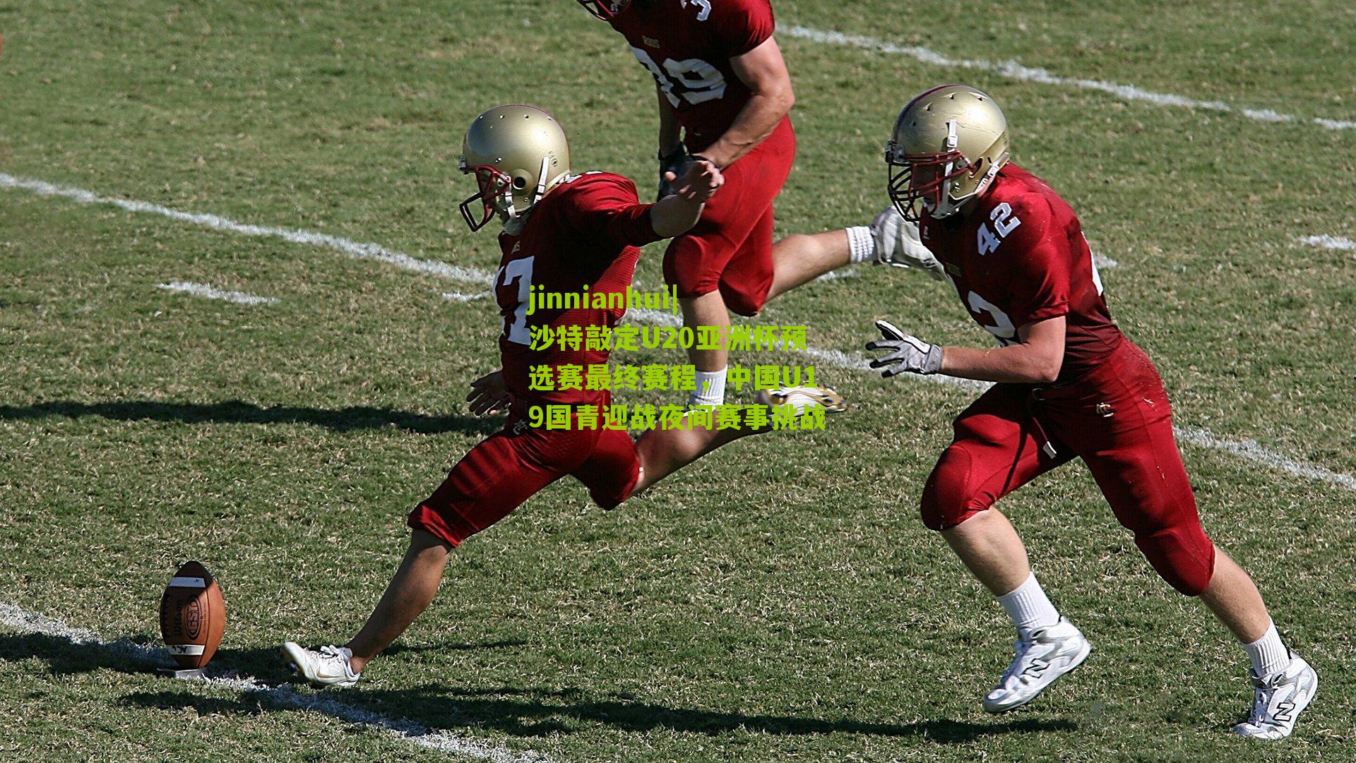 沙特敲定U20亚洲杯预选赛最终赛程,中国U19国青迎战夜间赛事挑战