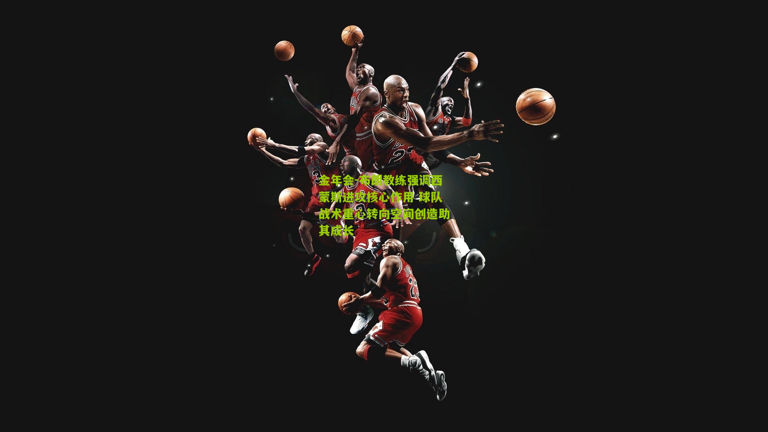 金年会-布朗教练强调西蒙斯进攻核心作用 球队战术重心转向空间创造助其成长